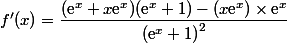 f'(x)=\dfrac{(\text{e}^x+x\text{e}^x) (\text{e}^x+1)-(x\text{e}^x)\times \text{e}^x}{\left(\text{e}^x+1\right)^2}
